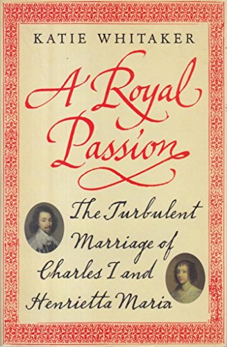 Stock image for A Royal Passion: The Turbulent Marriage of Charles I and Henrietta Maria for sale by WorldofBooks