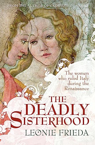 9780753828441: The Deadly Sisterhood: A story of Women, Power and Intrigue in the Italian Renaissance