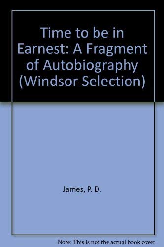 Time to Be in Earnest: A Fragment of Autobiography (Windsor Selection) (9780754015048) by P.D. James