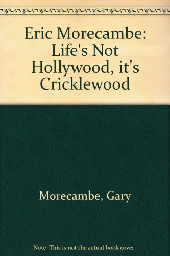 Stock image for Eric Morecambe: Life's Not Hollywood, it's Cricklewood for sale by WorldofBooks