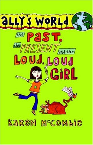 Stock image for The Past, the Present and the Loud, Loud Girl (Ally's World) Karen McCombie and Spike Gerrell for sale by Re-Read Ltd