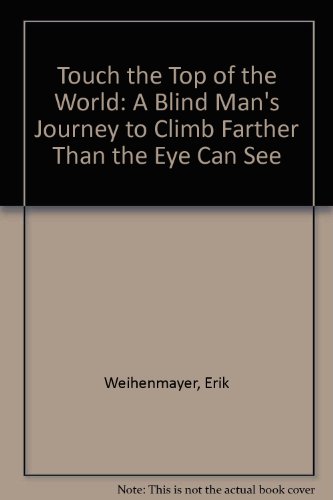 Imagen de archivo de Touch the Top of the World: A Blind Man's Journey to Climb Farther Than the Eye Can See a la venta por Book Bungalow