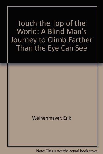Stock image for Touch the Top of the World: A Blind Man's Journey to Climb Farther Than the Eye Can See for sale by Book Bungalow