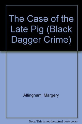 The Case of the Late Pig (Black Dagger Crime Series) (9780754085416) by Allingham, Margery