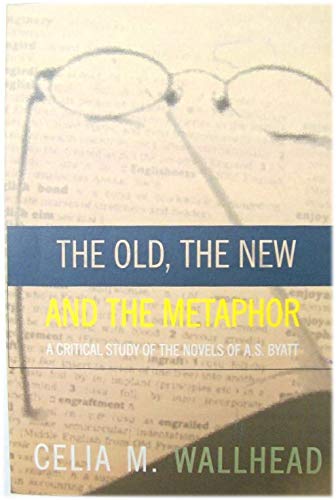 Stock image for The Old, the New and the Metaphor: A Critical Study of the Novels of A.S. Byatt for sale by Green Street Books