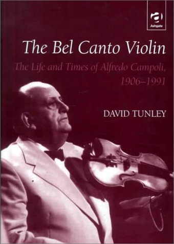 The Bel Canto Violin: The Life and Times of Alfredo Campoli 1906-1991 (9780754600428) by Tunley, David