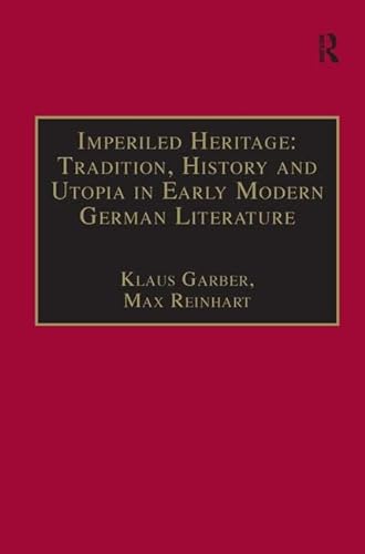 Imperiled Heritage: Tradition, History and Utopia in Early Modern German Literature: Selected Essays by Klaus Garber (Studies in European Cultural Transition) (9780754600596) by Reinhart, Max