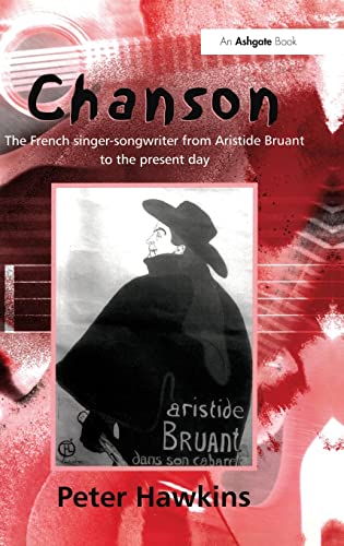 Chanson: The French Singer-Songwriter from Aristide Bruant to the Present Day (Ashgate Popular and Folk Music Series) (9780754601029) by Hawkins, Peter