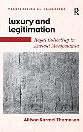 9780754602385: Luxury and Legitimation: Royal Collecting in Ancient Mesopotamia (Perspectives on Collecting)