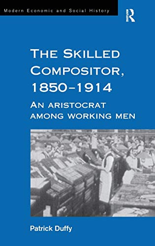 9780754602552: The Skilled Compositor, 1850-1914: An Aristocrat Among Working Men (Modern Economic and Social History)