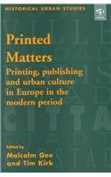 Beispielbild fr Printed Matters: Printing Publishing and Urban Culture in Europe in the Modern Period (Historical Urban Studies Series) zum Verkauf von AwesomeBooks