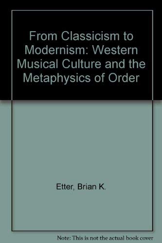 Imagen de archivo de From Classicism to Modernism : Western Musical Culture and the Metaphysics of Order a la venta por Better World Books Ltd