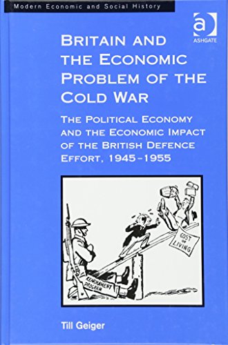 Stock image for Britain and the Economic Problem of the Cold War: The Political Economy and the Economic Impact of the British Defence Effort, 1945-1955 for sale by THE SAINT BOOKSTORE