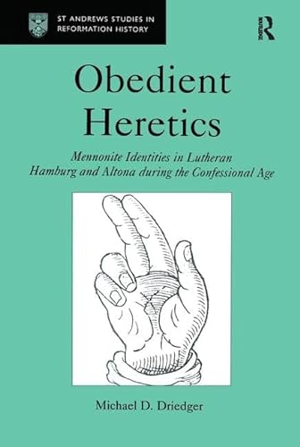 Stock image for Obedient Heretics: Mennonite Identities in Lutheran Hamburg and Altona During the Confessional Age: Mennonite Identities in Lutheran Hamburg and Alton . (St Andrews Studies in Reformation History) for sale by Chiron Media