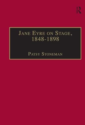 Jane Eyre on Stage, 1848â€“1898: An Illustrated Edition of Eight Plays with Contextual Notes (The Nineteenth Century Series) (9780754603481) by Stoneman, Patsy