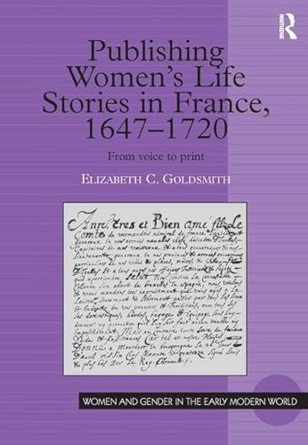 Stock image for Publishing Women's Life Stories in France, 1647-1720: From Voice to Print (Women and Gender in the Early Modern World) for sale by HPB-Red