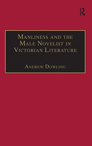 Manliness and the Male Novelist in Victorian Literature (The Nineteenth Century Series) (9780754603801) by Dowling, Andrew