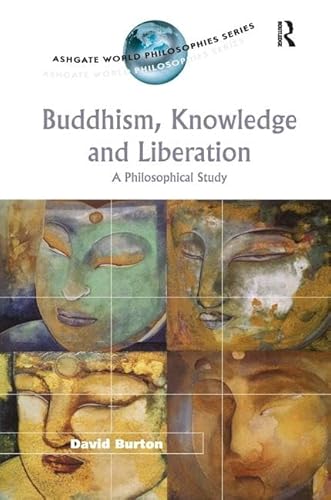 Buddhism, Knowledge and Liberation: A Philosophical Study (Ashgate World Philosophies Series) (9780754604358) by Burton, David