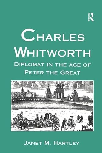 Charles Whitworth: Diplomat in the Age of Peter the Great (9780754604808) by Hartley, Janet M.