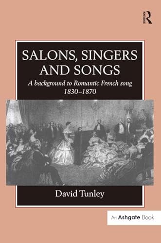 Salons, Singers and Songs: A Background to Romantic French Song 1830-1870 (9780754604914) by Tunley, David