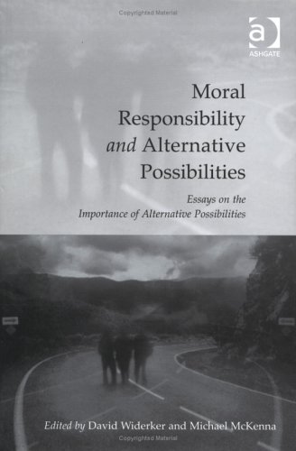 Moral Responsibility and Alternative Possibilities: Essays on the Importance of Alternative Possi...
