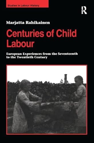 9780754604983: Centuries of Child Labour: European Experiences from the Seventeenth to the Twentieth Century (Studies in Labour History)