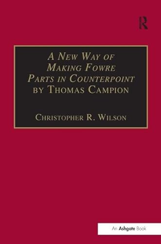 A New Way of Making Fowre Parts in Counterpoint by Thomas Campion: and Rules how to Compose by Giovanni Coprario (Music Theory in Britain, 1500â€“1700: Critical Editions) (9780754605157) by Wilson, Christopher R.