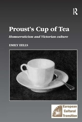 9780754605188: Proust's Cup of Tea: Homoeroticism and Victorian Culture: 15 (Studies in European Cultural Transition)