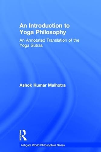 An Introduction to Yoga Philosophy: An Annotated Translation of the Yoga Sutras (Ashgate World Philosophies Series) (9780754605249) by Malhotra, Ashok Kumar