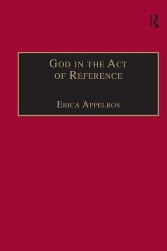 Imagen de archivo de God in the Act of Reference: Debating Religious Realism and Non-Realism (Ashgate New Critical Thinking in Religion, Theology and Biblical Studies) a la venta por Chiron Media