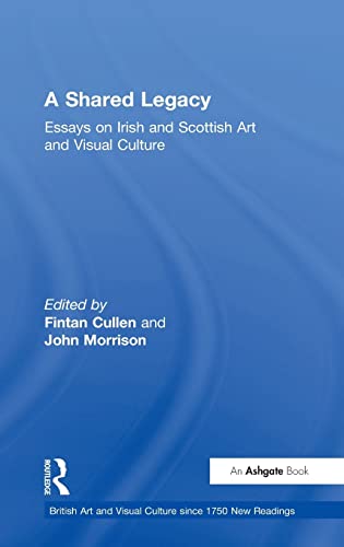 Stock image for A Shared Legacy: Essays on Irish and Scottish Art and Visual Culture (British Art & Visual Culture Since 1750: New Readings) for sale by Chiron Media