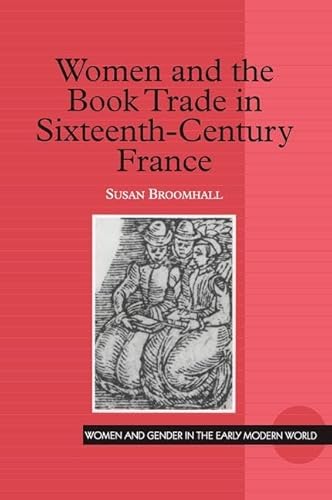 Stock image for Women and the Book Trade in Sixteenth-Century France (Women and Gender in the Early Modern World) for sale by Chiron Media