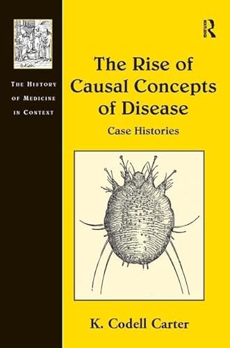 The Rise of Causal Concepts of Disease: Case Histories (The History of Medicine in Context) (9780754606789) by Carter, K. Codell