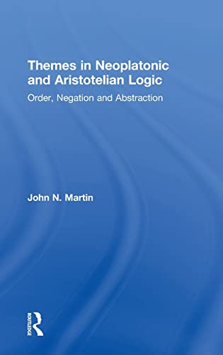 Stock image for Themes in Neoplatonic and Aristotelian Logic: Order, Negation and Abstraction: Order, Negotiation and Abstraction for sale by Chiron Media