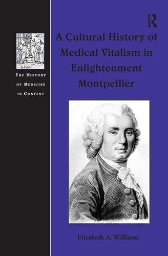 9780754608813: A Cultural History of Medical Vitalism in Enlightenment Montpellier