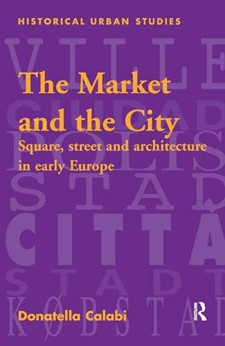 Stock image for The Market and the City: Square, Street and Architecture in Early Modern Europe (Historical Urban Studies Series) for sale by Chiron Media