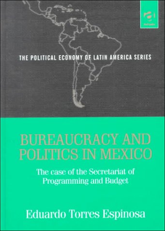 Stock image for Bureaucracy and Politics in Mexico : The Case of the Secretariat of Programming and Budget for sale by Better World Books