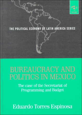 9780754611042: Bureaucracy and Politics in Mexico: The Case of the Secretariat of Programming and Budget (The Political Economy of Latin America)