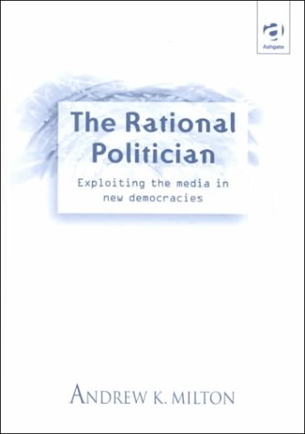 Stock image for Rational Politician: Exploiting the Media in New Democracies for sale by Wonder Book