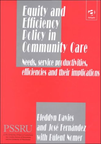 Equity and Efficiency Policy in Community Care: Needs, Service Productivities, Efficiencies and Their Implications (Pssru (Personal Social Services Research Unit) (In Association With).) (9780754612810) by Bleddyn Davies; Blent Nomer; Jose Fernandez