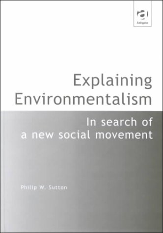 Explaining Environmentalism: In Search of a New Social Movement (9780754613121) by Sutton, Philip W.