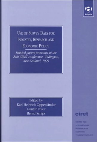 Use of Survey Data for Industry, Research and Economic Policy: Selected Papers Presented at the 24th Ciret Conference, Wellington, New Zealand, 1999 (Ciret Conference Proceedings) (9780754613497) by Ciret Conference 1999 (Wellington, New Zealand); Poser, Gunter; Oppenlander, Karl Heinrich