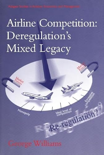 Airline Competition: Deregulation's Mixed Legacy (Ashgate Studies in Aviation Economics and Management) (9780754613558) by Williams, George