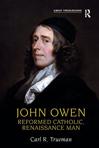 John Owen: Reformed Catholic, Renaissance Man (Great Theologians) (9780754614708) by Trueman, Carl R.