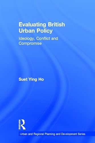Stock image for Evaluating British Urban Policy: Ideology, Conflict and Compromise (Urban and Regional Planning and Development Series) for sale by Chiron Media