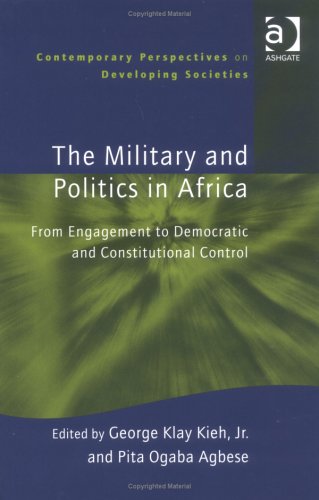 9780754618768: The Military and Politics in Africa: From Engagement to Democratic and Constitutional Control (Contemporary Perspectives on Developing Societies)