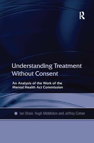 Understanding Treatment Without Consent: An Analysis of the Work of the Mental Health Act Commission (9780754618867) by Shaw, Ian; Middleton, Hugh