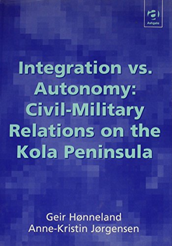 Beispielbild fr Integration Vs. Autonomy: Civil-Military Relations on the Kola Peninsula zum Verkauf von Ergodebooks