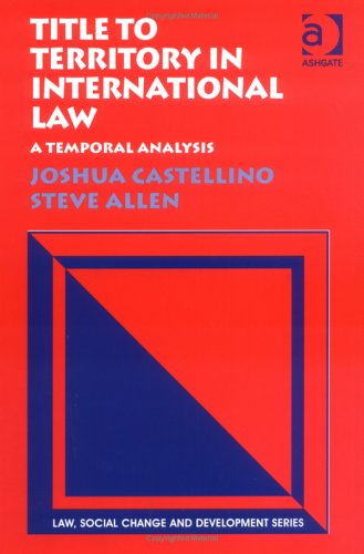 Title to Territory in International Law: A Temporal Analysis (Law, Social Change and Development) (9780754622246) by Castellino, Joshua; Allen, Steve; Gilbert, Jeremie