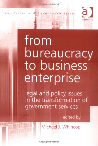 From Bureaucracy to Business Enterprise: Legal and Policy Issues in the Transformation of Governm...